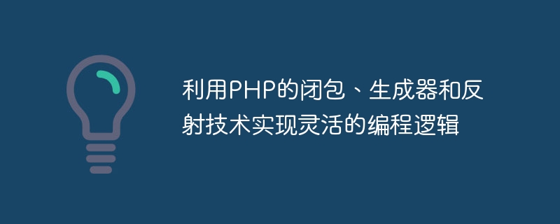 PHP의 클로저, 생성기 및 리플렉션 기술을 활용하여 유연한 프로그래밍 로직 구현