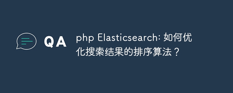 php Elasticsearch: 如何优化搜索结果的排序算法？