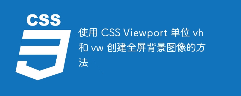 使用 CSS Viewport 单位 vh 和 vw 创建全屏背景图像的方法