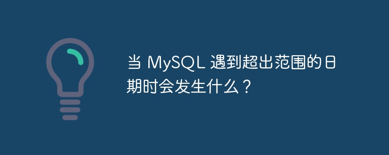 当 MySQL 遇到超出范围的日期时会发生什么？