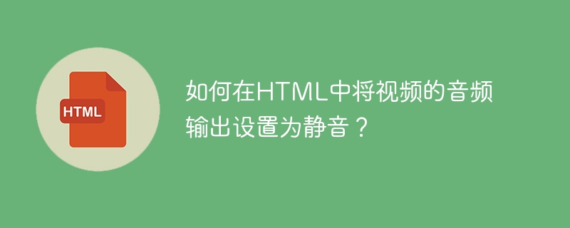 如何在HTML中將視訊的音訊輸出設定為靜音？