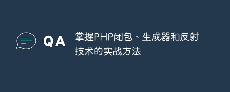 PHP クロージャ、ジェネレータ、リフレクション手法の実践的な方法をマスターする