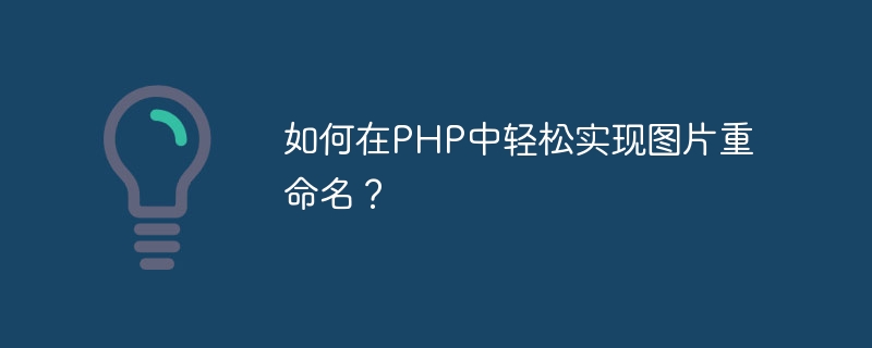 Bagaimana untuk menamakan semula imej dengan mudah dalam PHP?