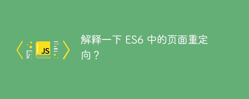 解释一下 ES6 中的页面重定向？