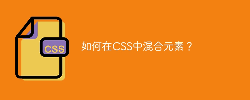 如何在CSS中混合元素？