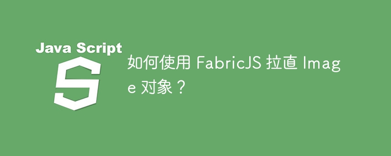 如何使用 FabricJS 拉直 Image 对象？