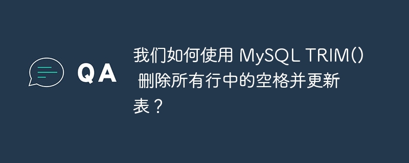 我们如何使用 MySQL TRIM() 删除所有行中的空格并更新表？