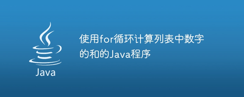 使用for迴圈計算清單中數字的和的Java程序