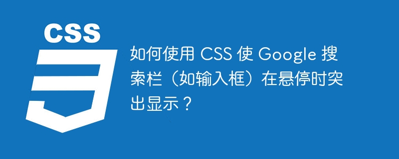 如何使用 CSS 使 Google 搜索栏（如输入框）在悬停时突出显示？