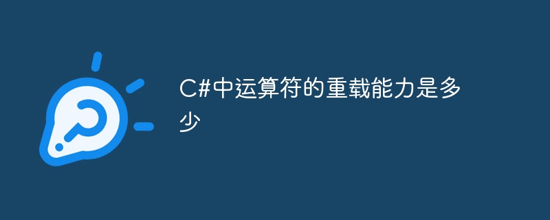 C#中运算符的重载能力是多少