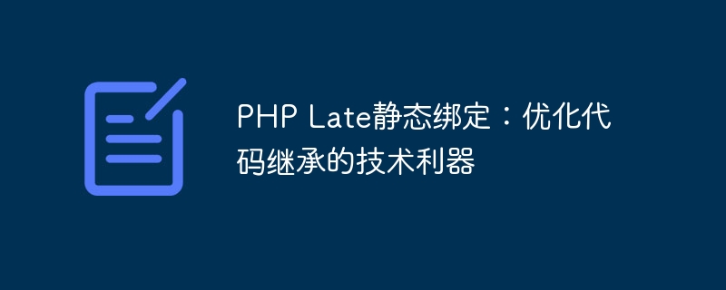 PHP Late静态绑定：优化代码继承的技术利器