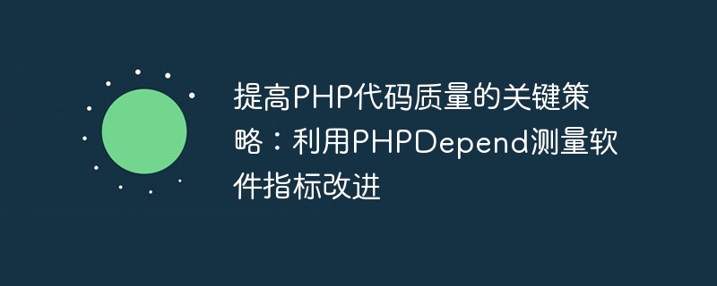 PHP コードの品質を向上させるための主要な戦略: PHPDepend を使用したソフトウェア メトリクスの改善の測定