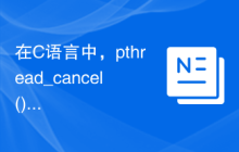 在C语言中，pthread_cancel()函数的含义是取消一个线程