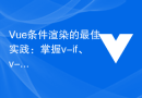 Vue条件渲染的最佳实践：掌握v-if、v-show、v-else、v-else-if的最佳使用方法