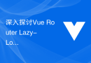 深入探讨Vue Router Lazy-Loading路由如何优化页面性能的内幕