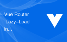 Vue Router Lazy-Loading路由的使用方法以及它对页面性能的改进效果