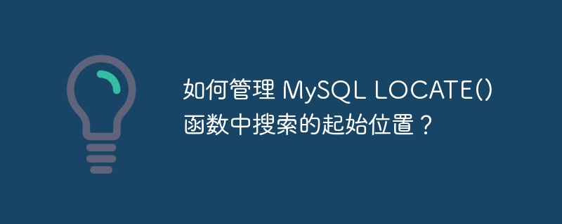 如何管理 MySQL LOCATE() 函数中搜索的起始位置？