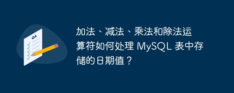 加法、减法、乘法和除法运算符如何处理 MySQL 表中存储的日期值？