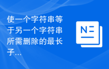 使一个字符串等于另一个字符串所需删除的最长子字符串的长度