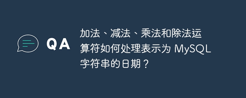 加法、减法、乘法和除法运算符如何处理表示为 MySQL 字符串的日期？