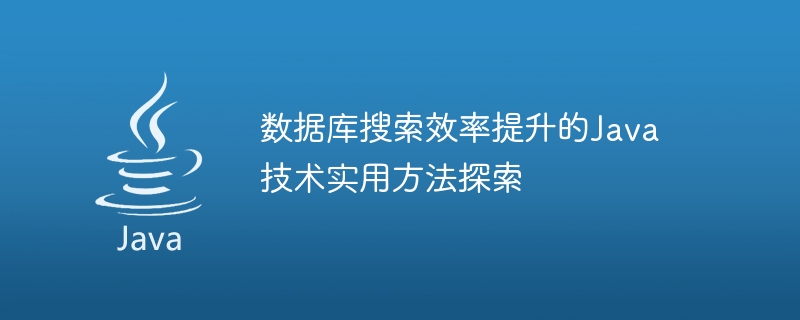 数据库搜索效率提升的Java技术实用方法探索