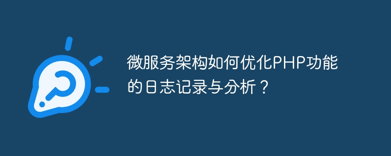 マイクロサービス アーキテクチャは、PHP 関数のロギングと分析をどのように最適化しますか?