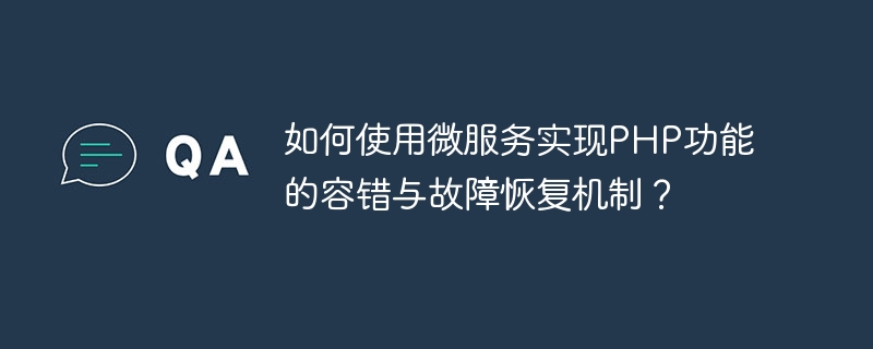 마이크로서비스를 사용하여 PHP 기능의 내결함성 및 오류 복구 메커니즘을 구현하는 방법은 무엇입니까?