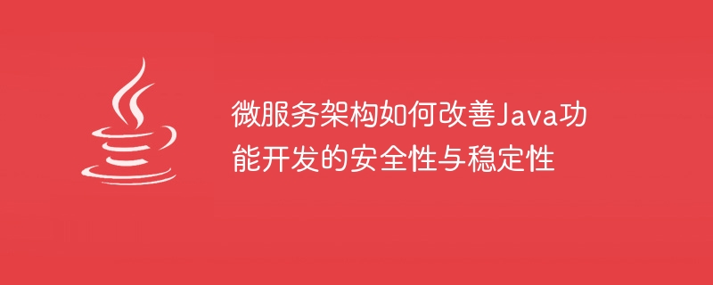 Bagaimana seni bina perkhidmatan mikro meningkatkan keselamatan dan kestabilan pembangunan fungsi Java