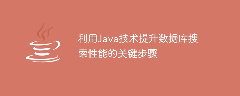 利用Java技术提升数据库搜索性能的关键步骤