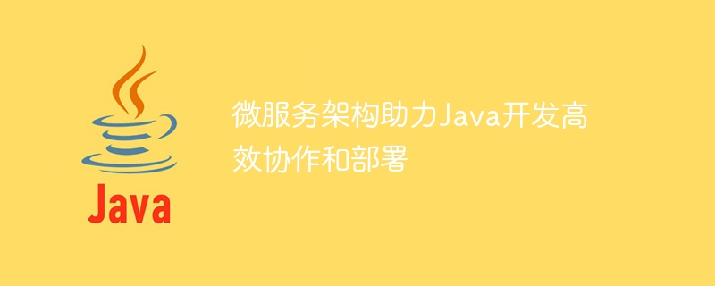 微服務架構助力Java開發高效率協作與部署