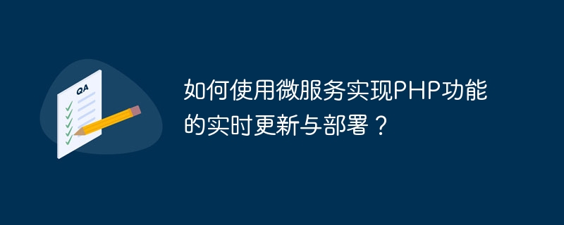 마이크로서비스를 사용하여 PHP 기능의 실시간 업데이트 및 배포를 달성하는 방법은 무엇입니까?