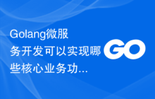 Golang微服务开发可以实现哪些核心业务功能？