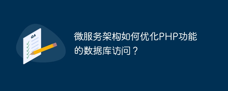 마이크로서비스 아키텍처는 PHP 기능에 대한 데이터베이스 액세스를 어떻게 최적화합니까?