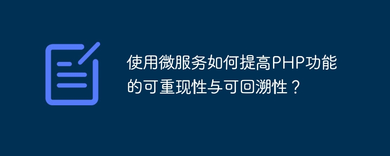 마이크로서비스를 사용하여 PHP 함수의 재현성과 추적성을 향상시키는 방법은 무엇입니까?