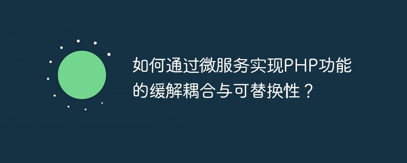 如何透過微服務實現PHP功能的緩解耦合與可替換性？