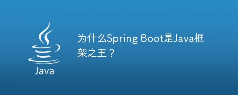 为什么Spring Boot是Java框架之王？