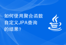 如何使用聚合函数自定义JPA查询的结果？