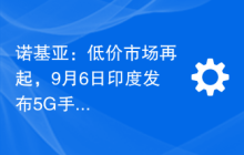 诺基亚：低价市场再起，9月6日印度发布5G手机