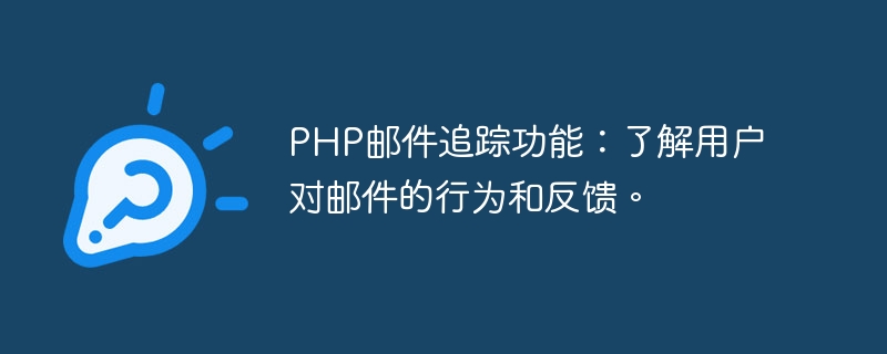 PHP邮件追踪功能：了解用户对邮件的行为和反馈。