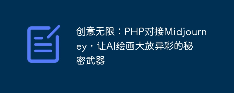 무한한 창의성: PHP는 AI 그림을 빛나게 만드는 비밀 무기인 Midjourney와 연결됩니다.