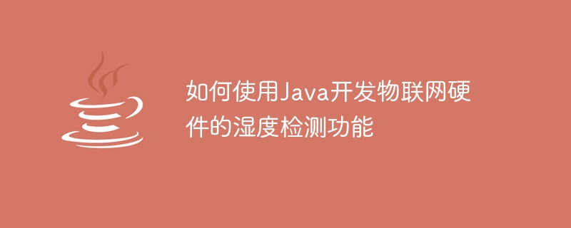 Comment utiliser Java pour développer la fonction de détection dhumidité du matériel IoT