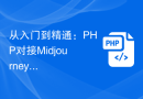 从入门到精通：PHP对接Midjourney开发AI绘画，带你领略艺术的无限可能