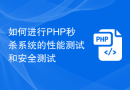 如何进行PHP秒杀系统的性能测试和安全测试