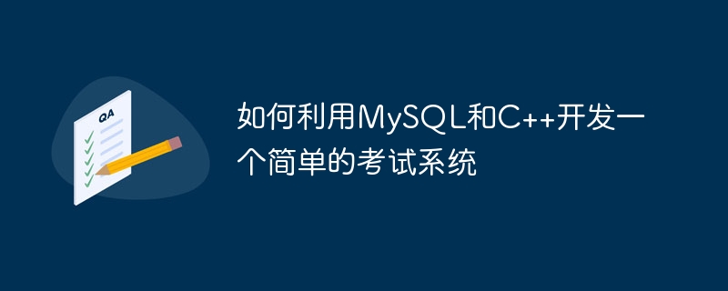 如何利用MySQL和C++開發一個簡單的考試系統