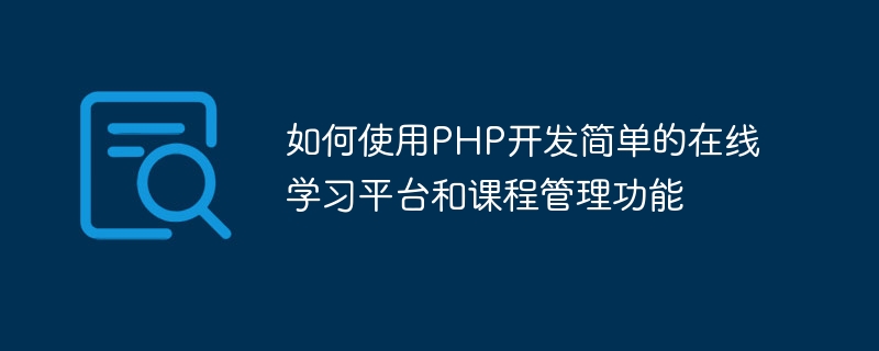 Comment utiliser PHP pour développer une plateforme dapprentissage en ligne simple et des fonctions de gestion de cours