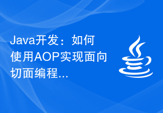 Java开发：如何使用AOP实现面向切面编程