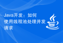Java开发：如何使用线程池处理并发请求