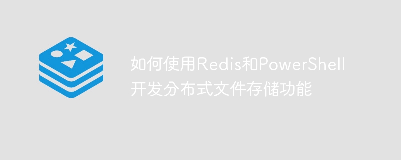 Redis と PowerShell を使用して分散ファイル ストレージ機能を開発する方法