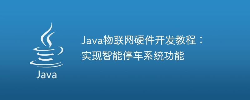 Java IoT ハードウェア開発チュートリアル: インテリジェント パーキング システム機能の実装