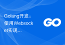 Golang开发：使用Websocket实现实时聊天应用
